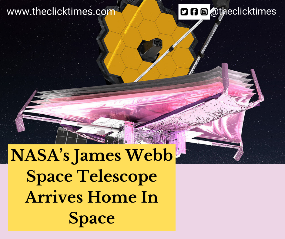 NASA’s James Webb Space Telescope Arrives Home In Space-The Click times