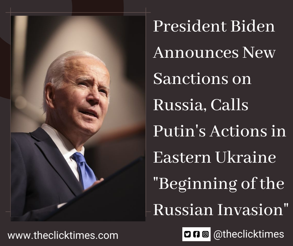 President Biden Announces New Sanctions on Russia, Calls Putin's Actions in Eastern Ukraine Beginning of the Russian Invasion - The Click Times
