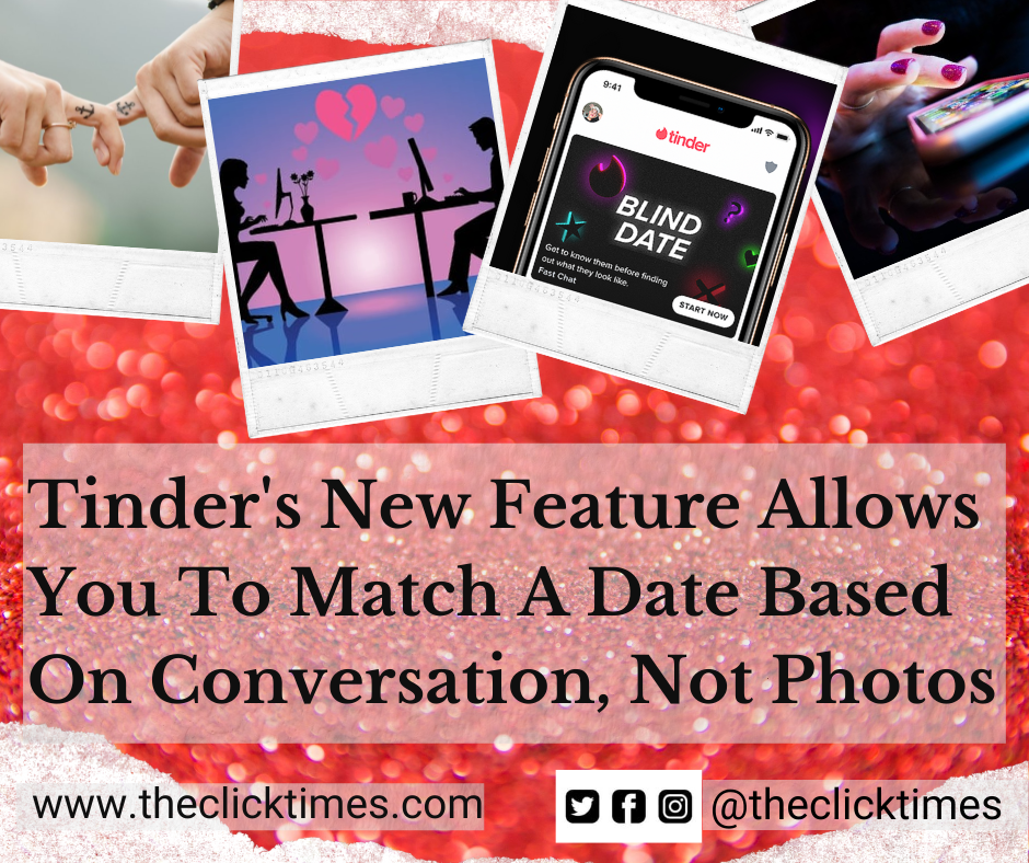 Tinder's New Feature Allows You To Match A Date Based On Conversation, Not Photos - The Click Times