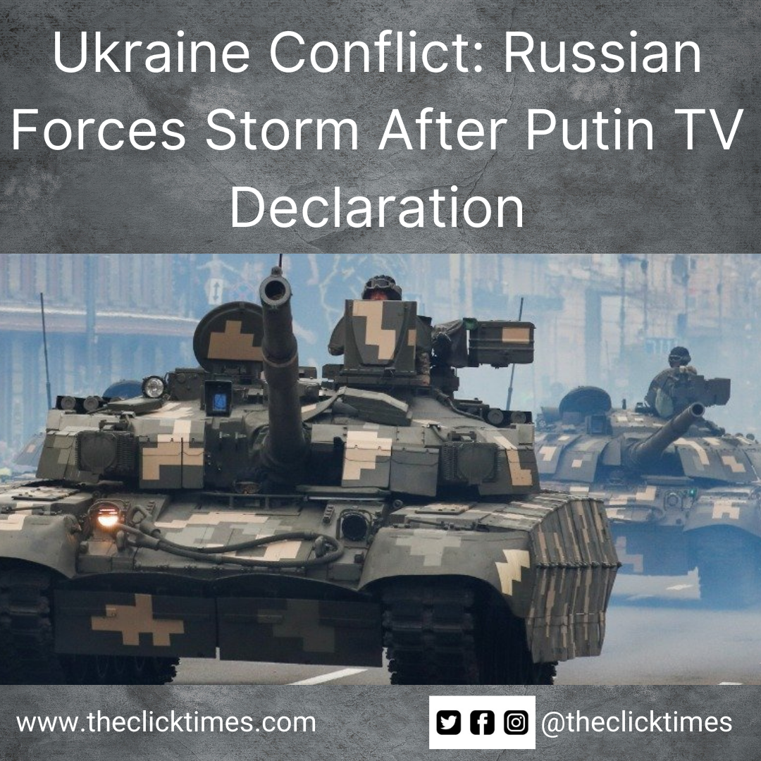 Ukraine Conflict Russian Forces Storm After Putin TV Declaration-The Click Times