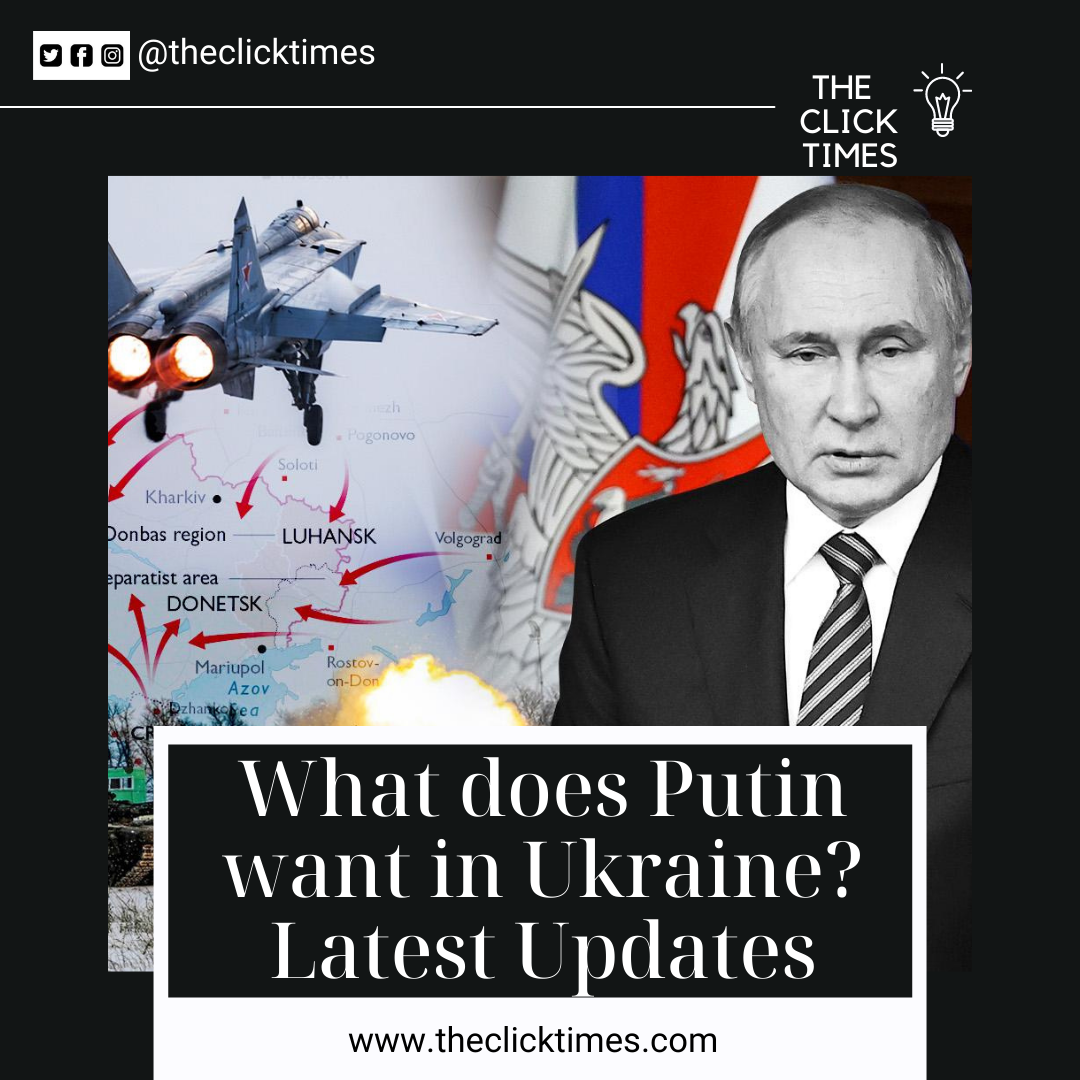 What does Putin want in Ukraine Latest Updates - The Click Times