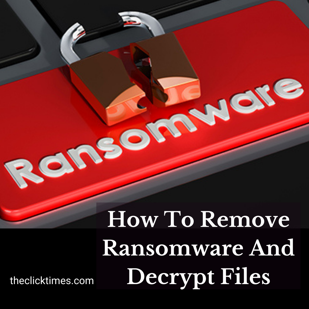 How To Remove Ransomware And Decrypt Files - The Click Times