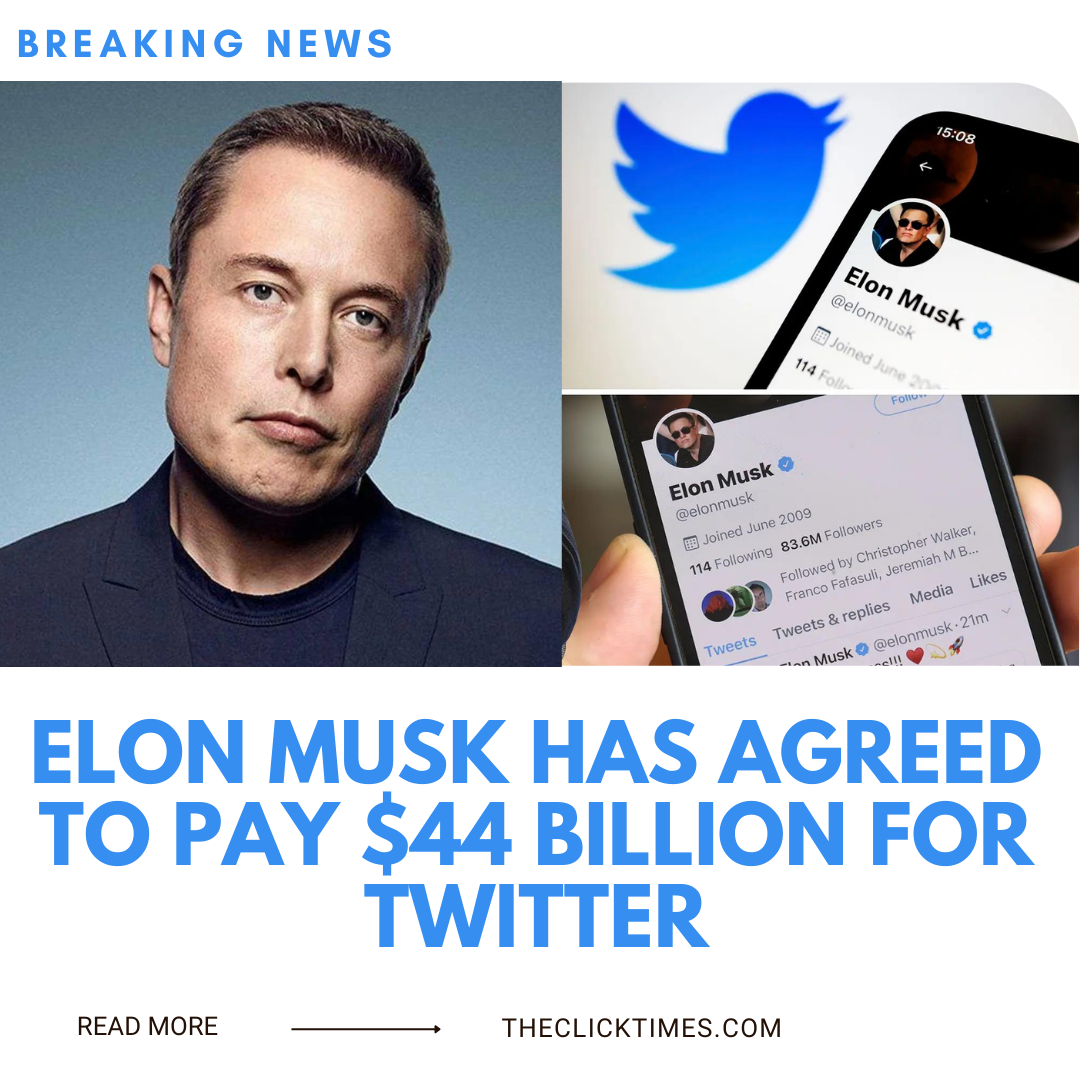 Elon Musk Has Agreed To Pay $44 Billion For Twitter - The Click Times