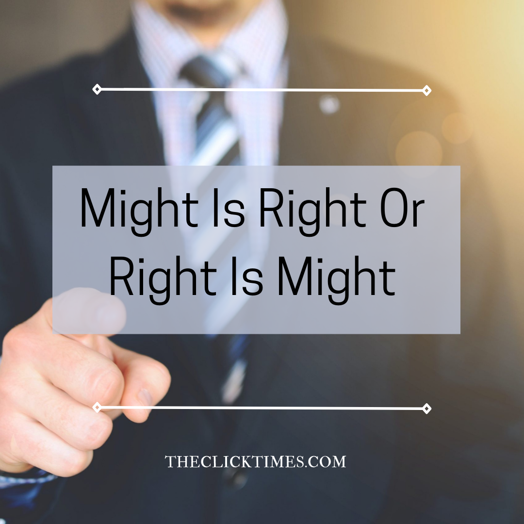 Might Is Right Or Right Is Might - The Click Times