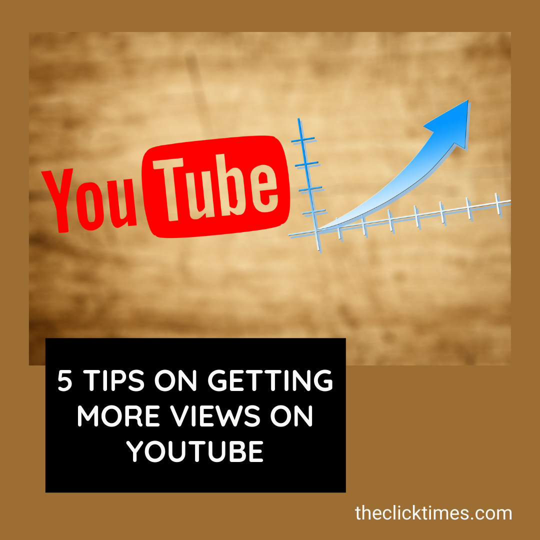 5 Tips On Getting More Views On YouTube - The Click Times