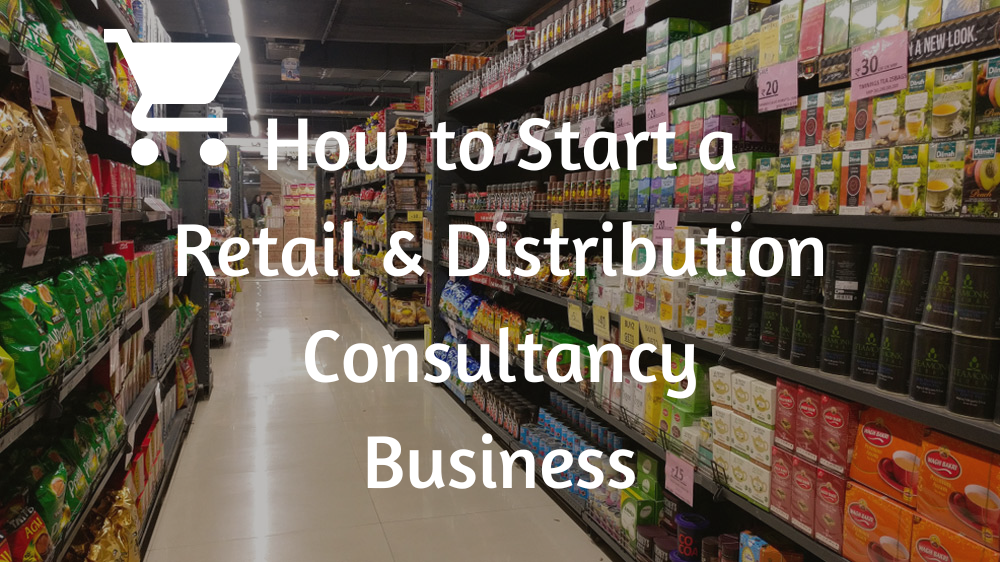 How to Start a Retail & Distribution Consultancy Business