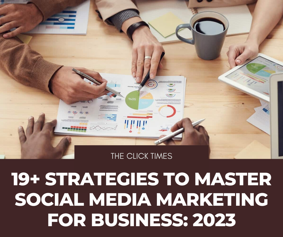 19+ Strategies to Master Social Media Marketing For Business 2023 - The Click Times