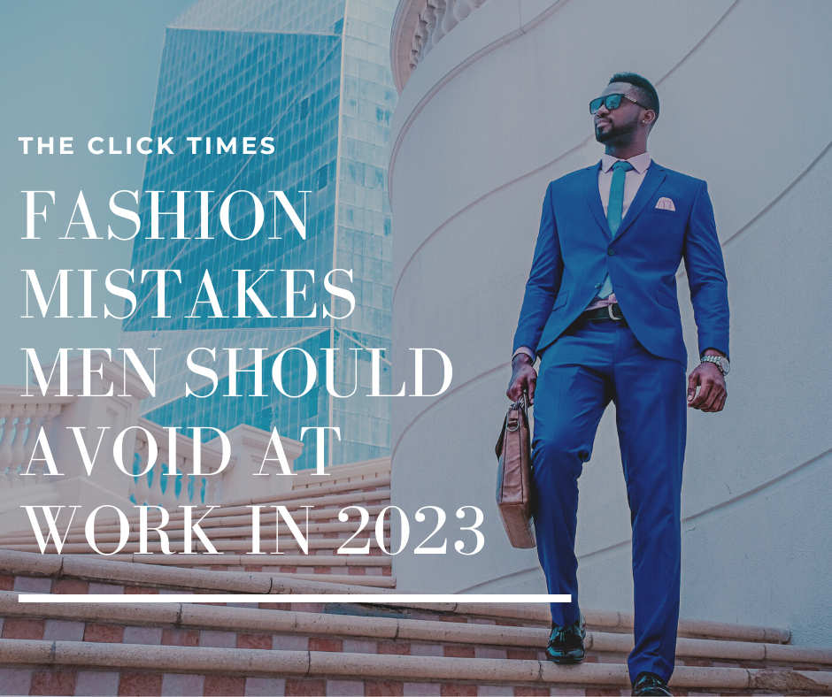 Fashion Mistakes Men should avoid at work in 2023 - The Click Times