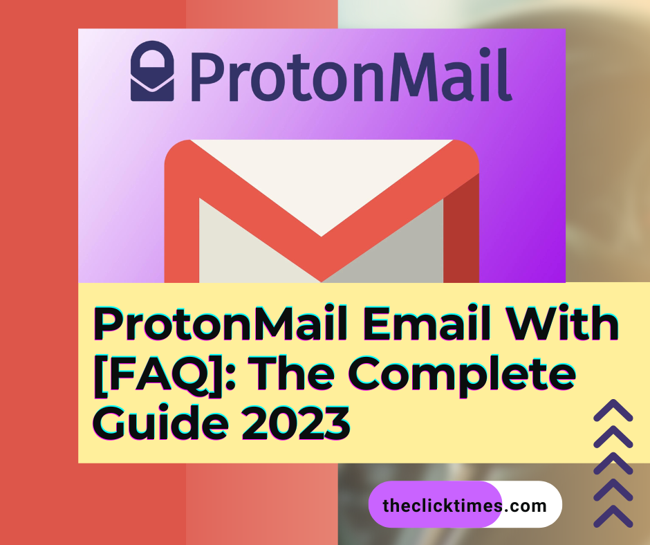 ProtonMail Email With [FAQ] The Complete Guide 2023- The Click Times